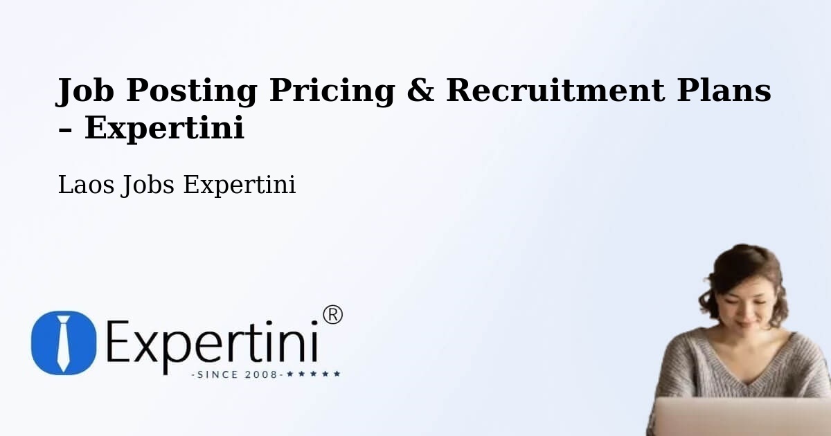 Job Posting Pricing & Recruitment Plans – Muang Champhon - Muang Champhon, Laos Jobs Expertini
